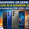 Menembus Batas Inovasi Era Baru Mobile AI Membedah Tuntas Samsung Galaxy S26 Series S26 S26+ dan S26 Ultra