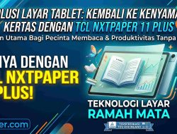 Era Baru Tablet Ramah Mata: Mengapa TCL Nxtpaper 11 Plus Adalah Jawaban Terbaik untuk Produktivitas Tanpa Lelah